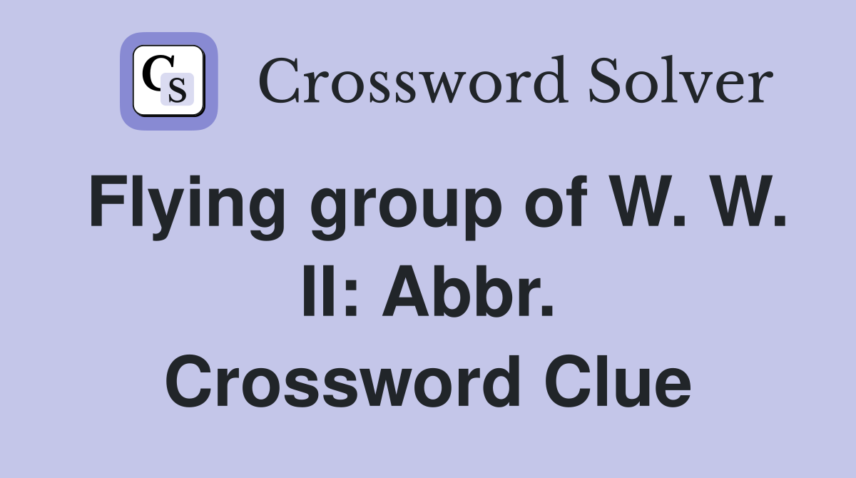 Flying group of W. W. II: Abbr. Crossword Clue