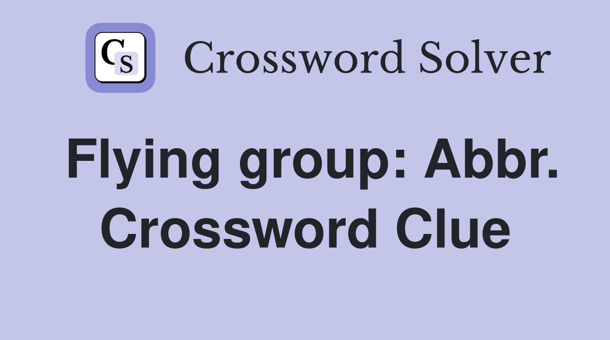 Flying group: Abbr. Crossword Clue
