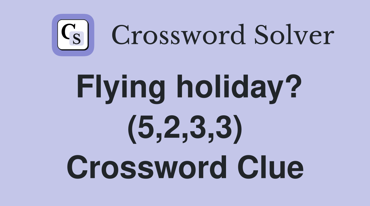 Flying holiday? (5,2,3,3) Crossword Clue