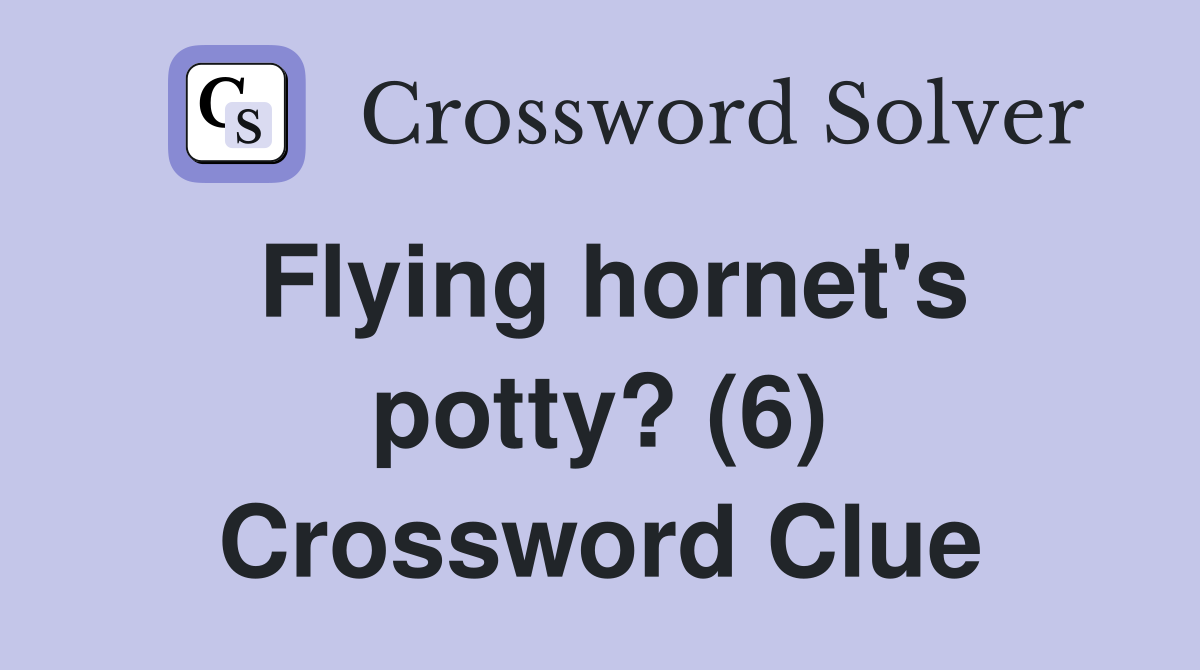 Flying hornet's potty? (6) Crossword Clue