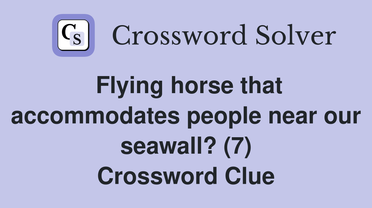 Flying horse that accommodates people near our seawall? (7) Crossword Clue