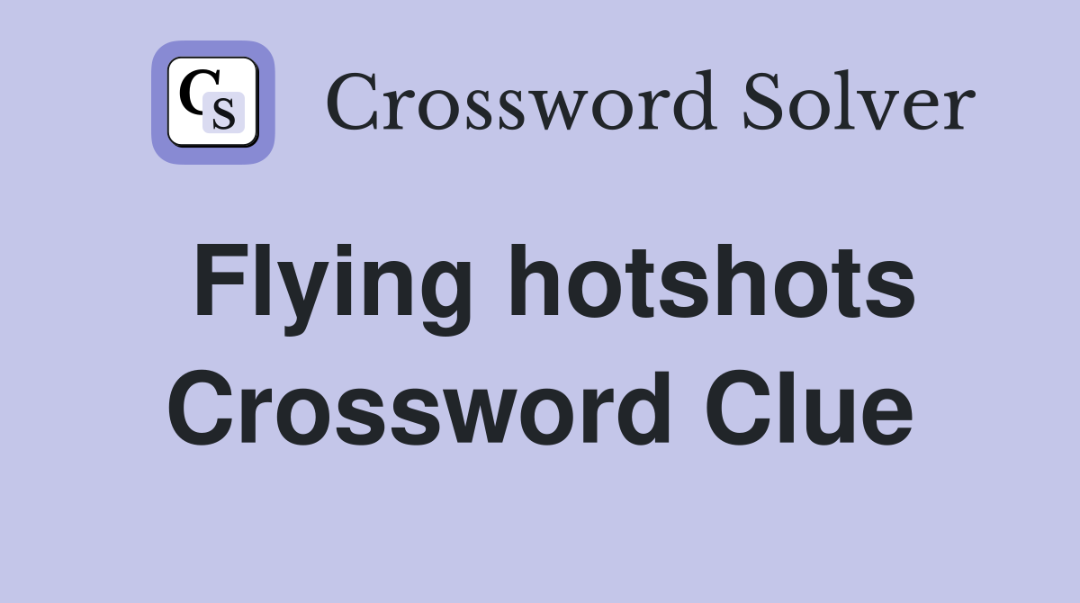 Flying hotshots Crossword Clue