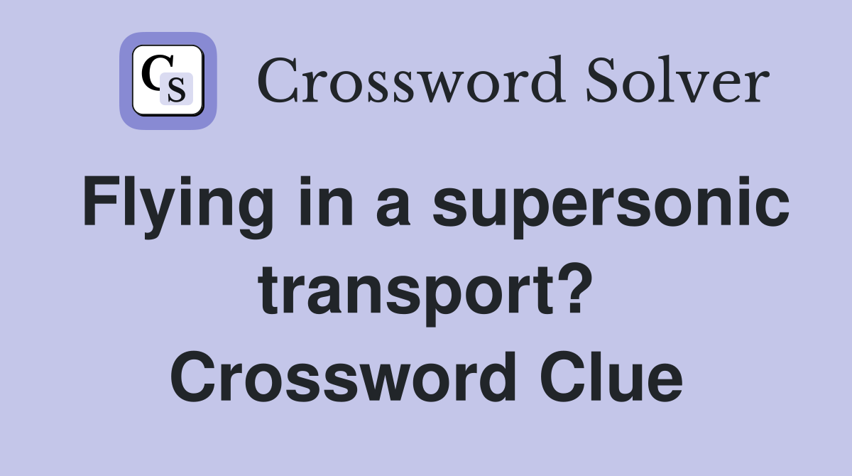 Flying in a supersonic transport? Crossword Clue
