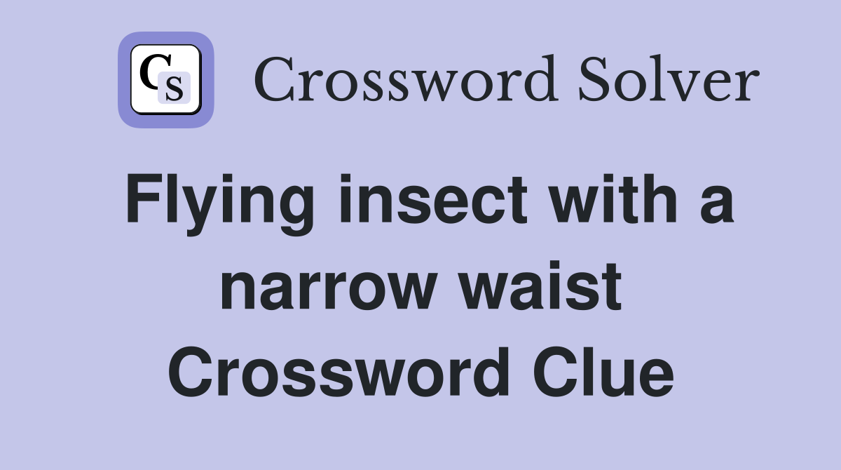 Flying insect with a narrow waist Crossword Clue