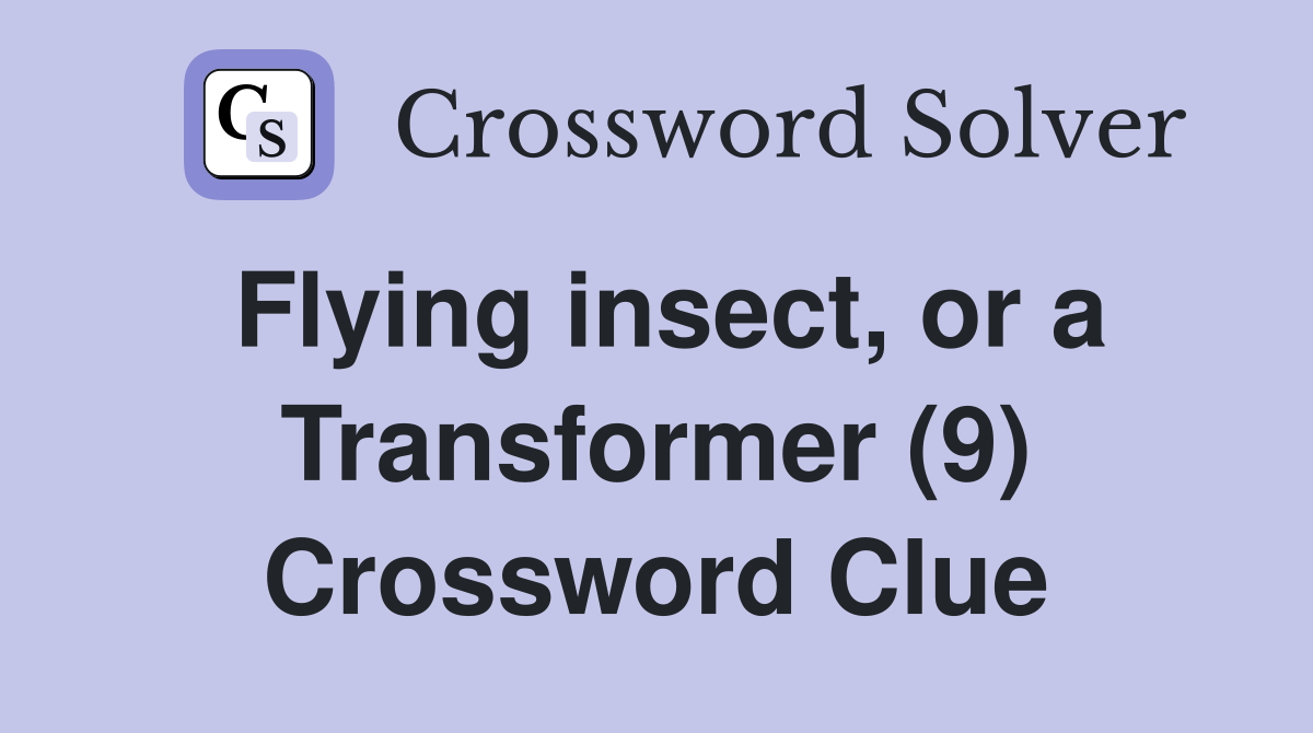 Flying insect, or a Transformer (9) Crossword Clue
