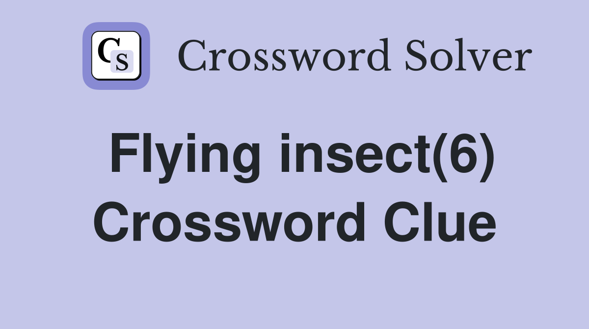 Flying insect(6) Crossword Clue