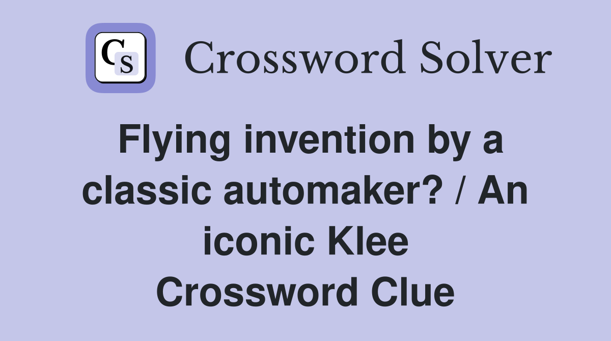 Flying invention by a classic automaker? / An iconic Klee Crossword Clue