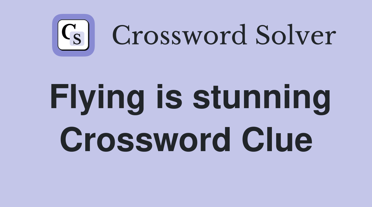 Flying is stunning Crossword Clue