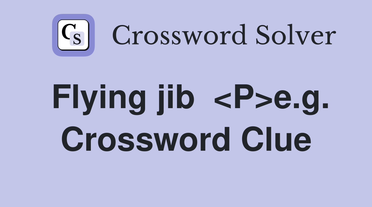Flying jib  <P>e.g. Crossword Clue