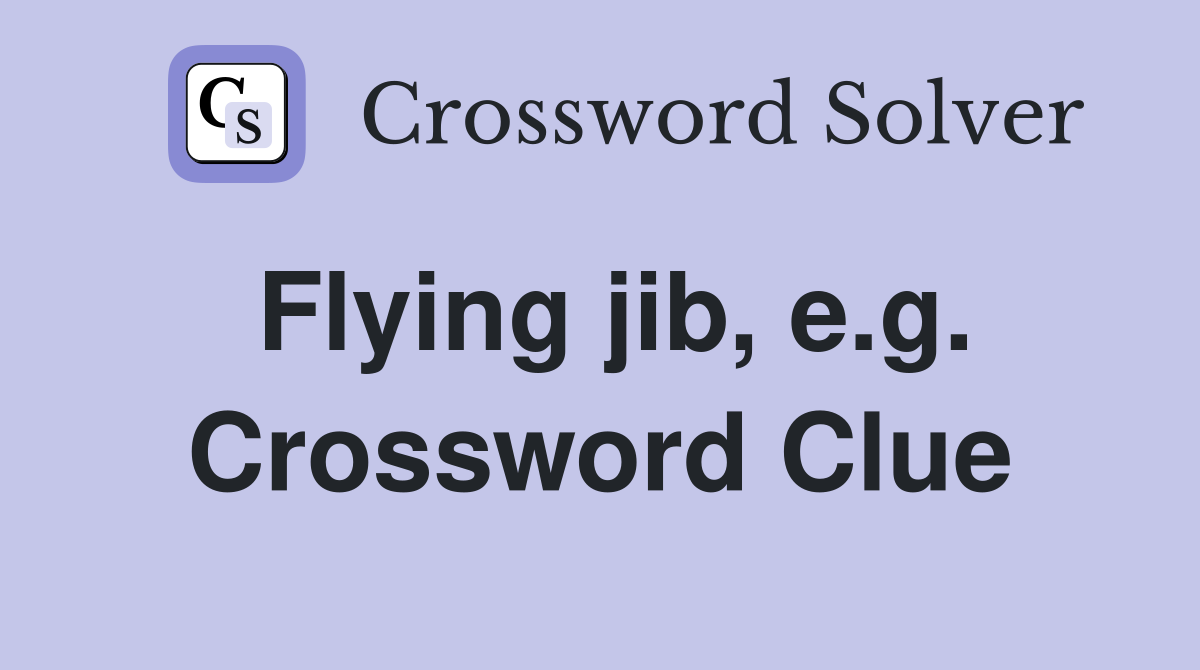 Flying jib, e.g. Crossword Clue