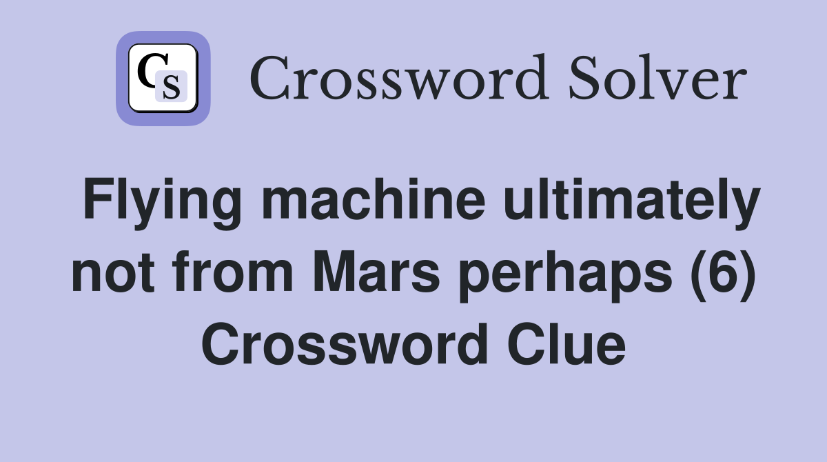 Flying machine ultimately not from Mars perhaps (6) Crossword Clue
