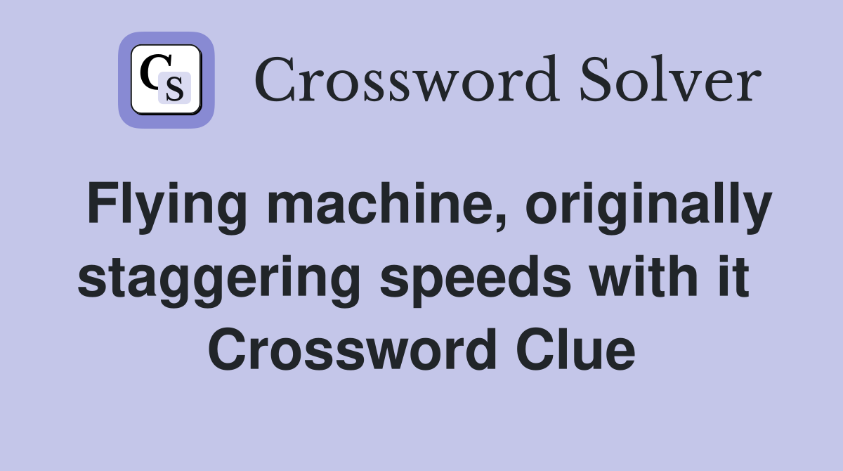 Flying machine, originally staggering speeds with it  Crossword Clue