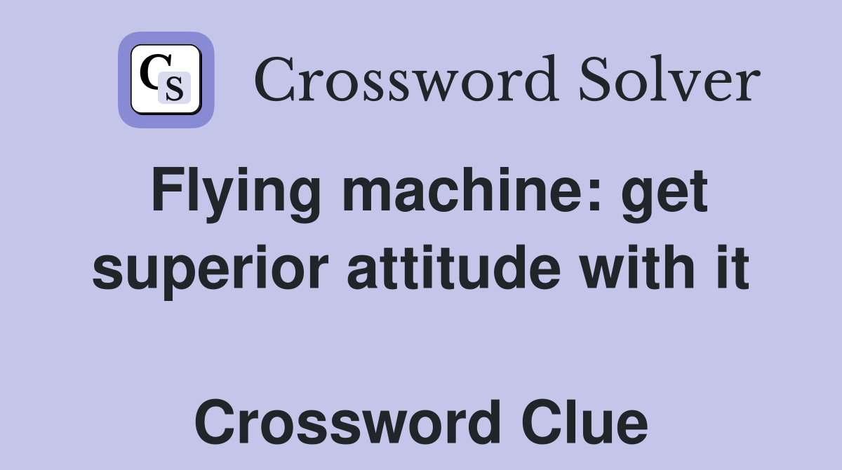 Flying machine: get superior attitude with it  Crossword Clue