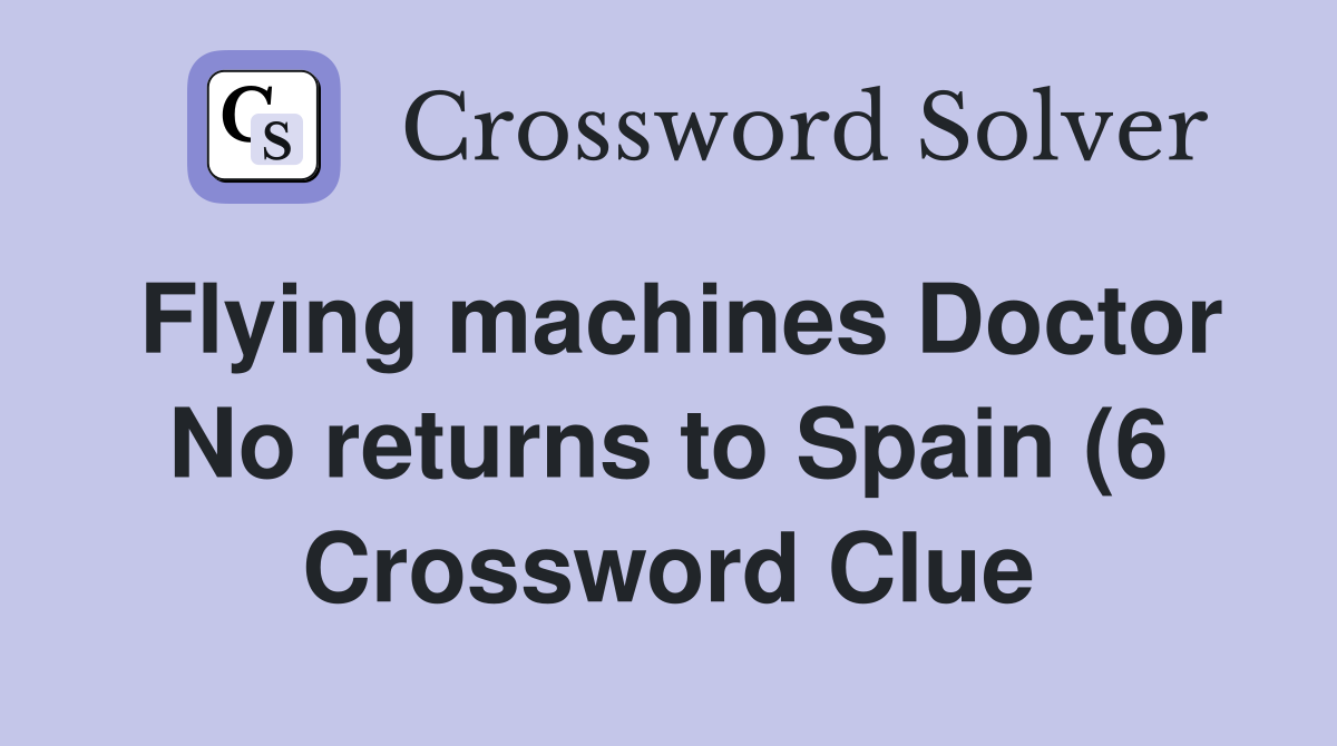Flying machines Doctor No returns to Spain (6) Crossword Clue Answers Flying machines Doctor No returns to Spain (6) Crossword Clue Answers