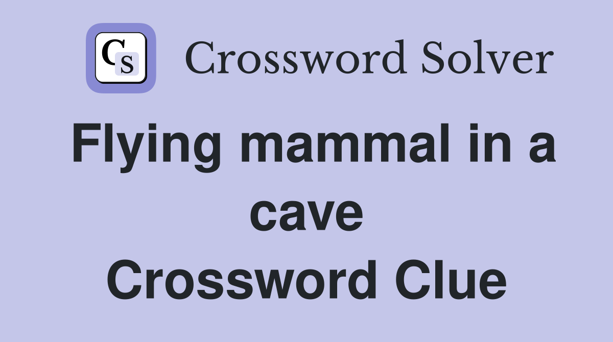 Flying mammal in a cave Crossword Clue