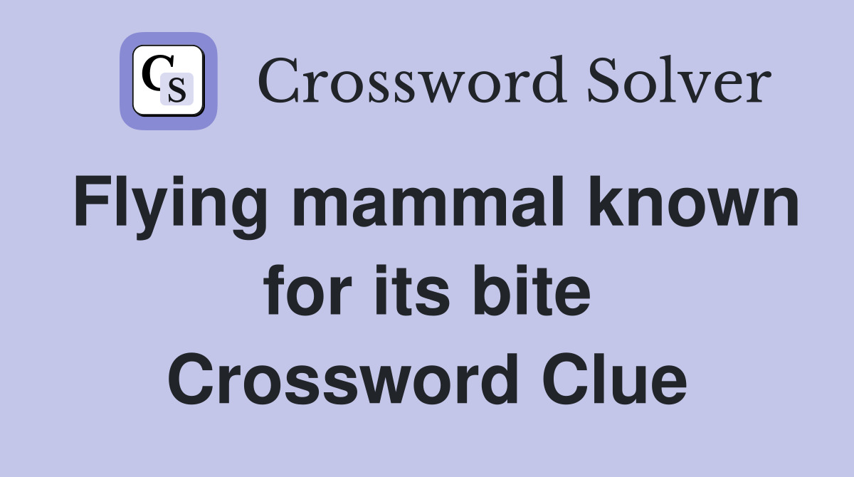 Flying mammal known for its bite Crossword Clue