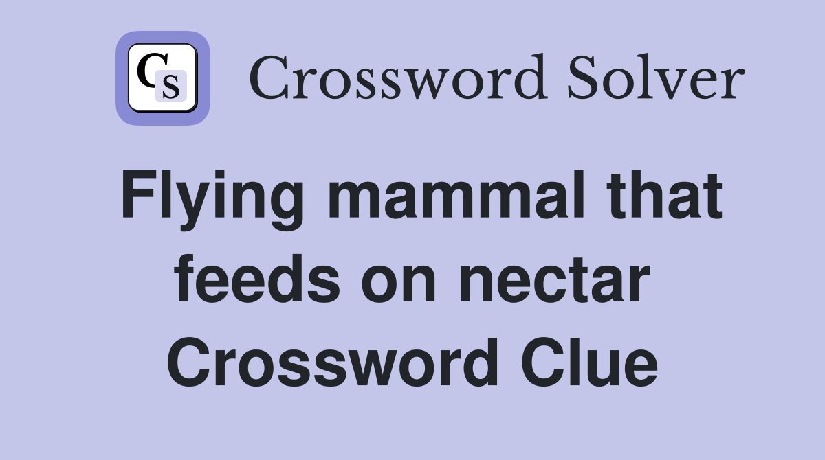 Flying mammal that feeds on nectar Crossword Clue