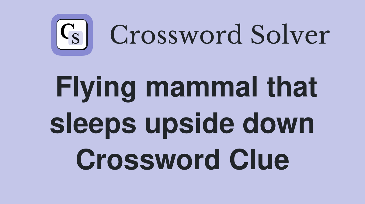 Flying mammal that sleeps upside down Crossword Clue