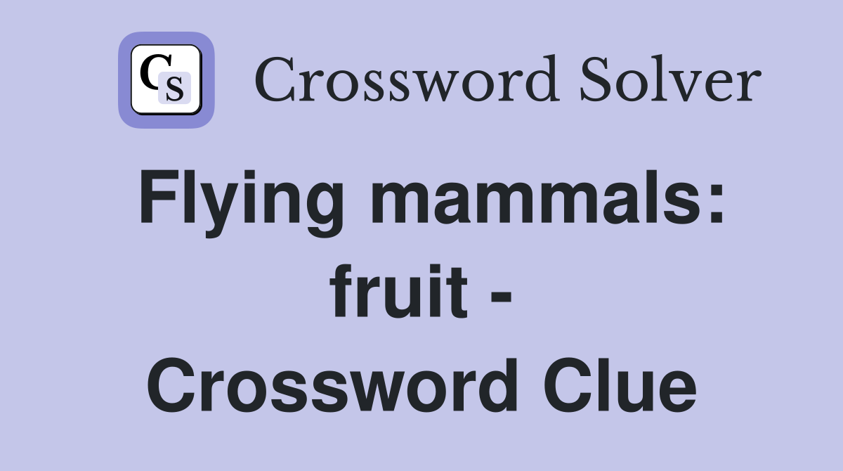 Flying mammals: fruit - Crossword Clue