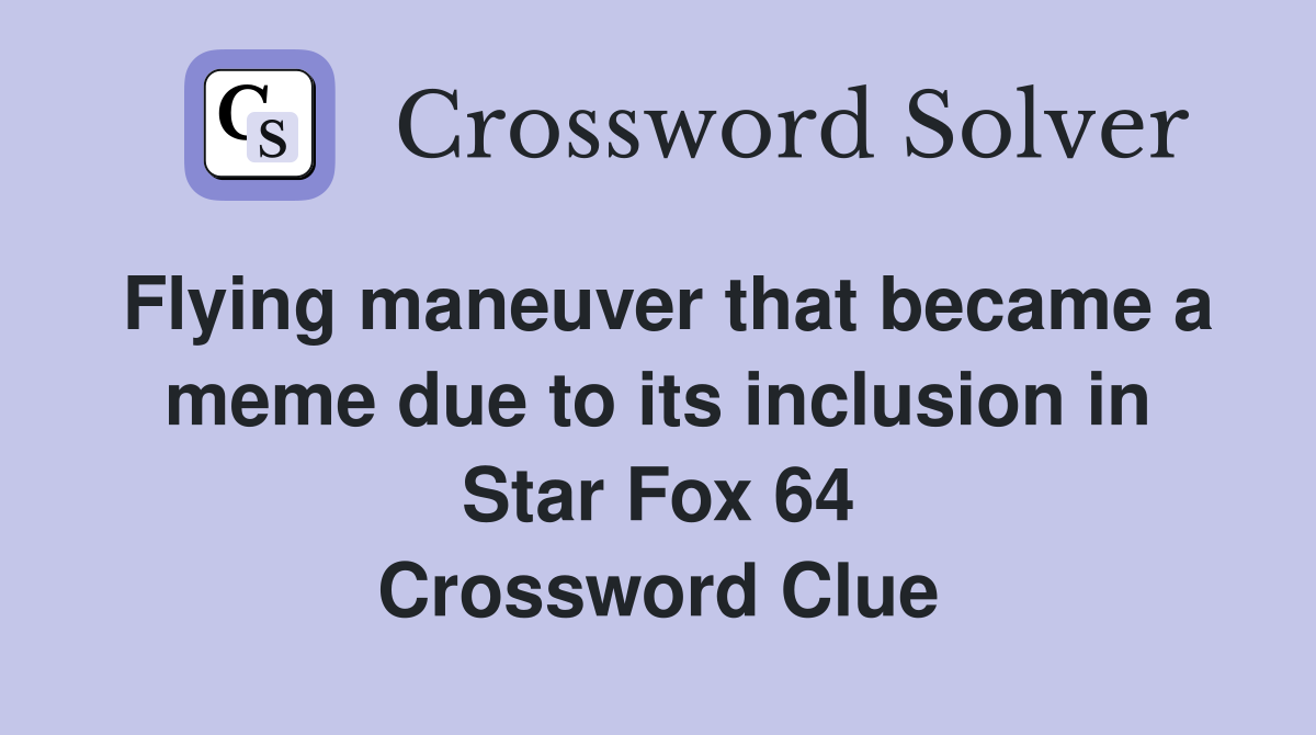 Flying maneuver that became a meme due to its inclusion in Star Fox 64 Crossword Clue
