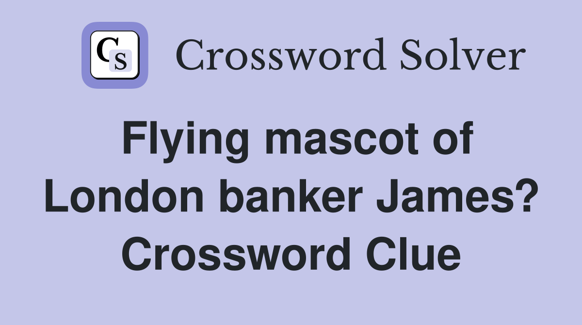 Flying mascot of London banker James? Crossword Clue