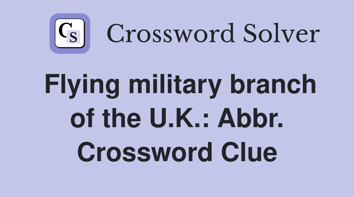 Flying military branch of the U.K.: Abbr. Crossword Clue