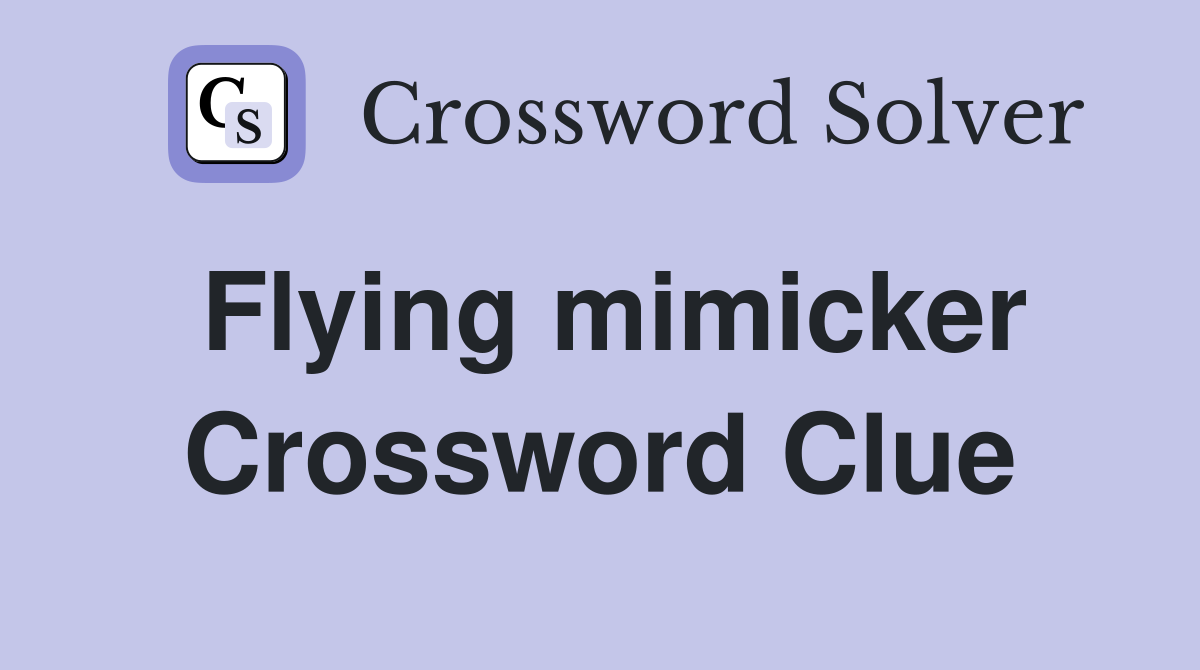 Flying mimicker Crossword Clue