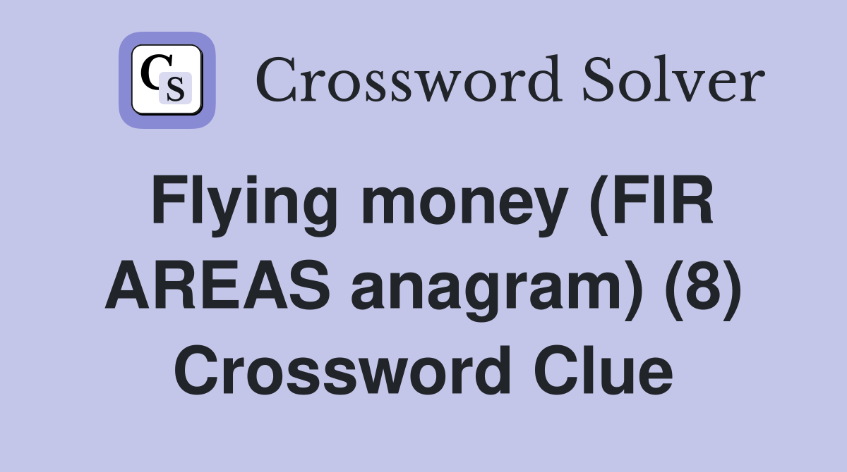 Flying money (FIR AREAS anagram) (8) Crossword Clue