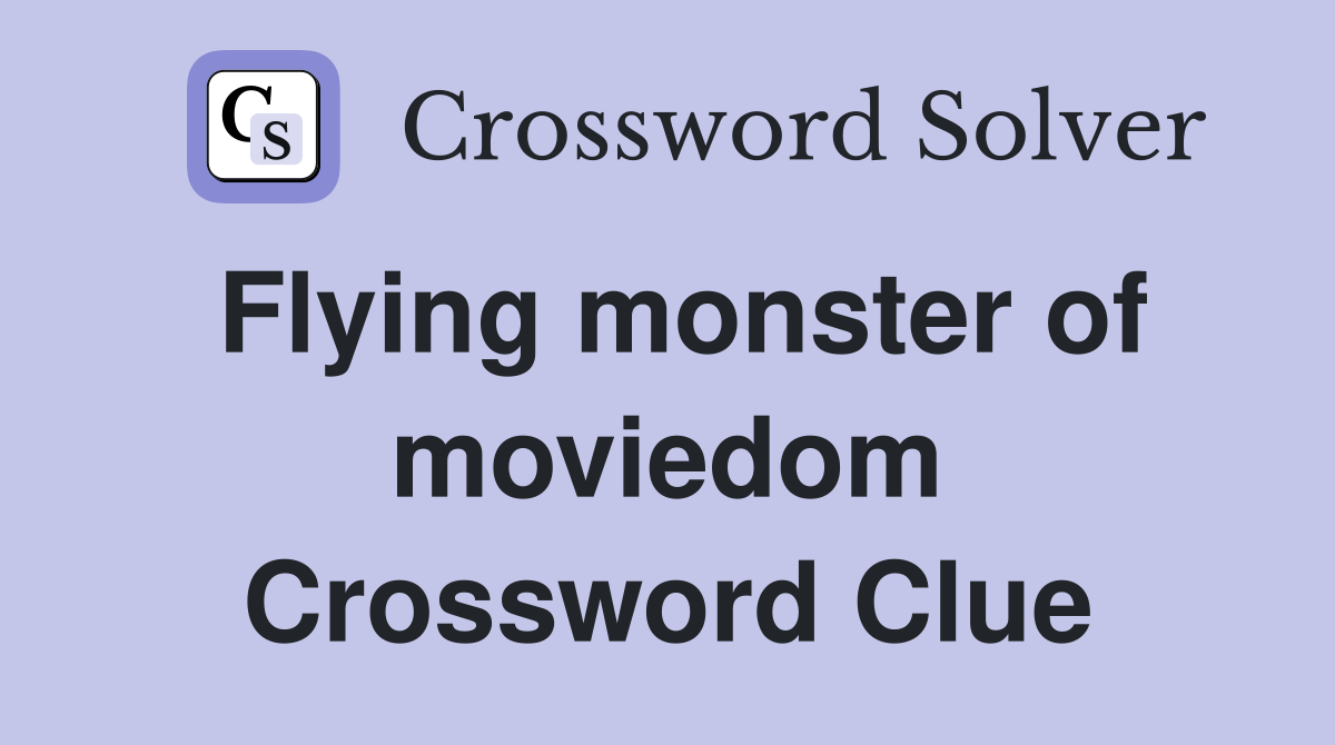 Flying monster of moviedom Crossword Clue