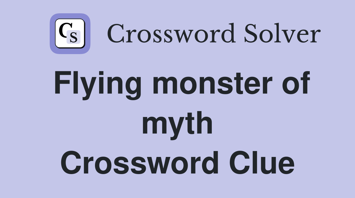 Flying monster of myth Crossword Clue