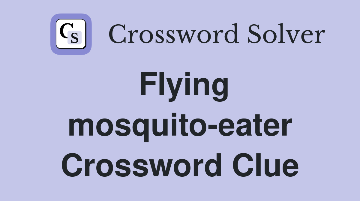 Flying mosquito-eater Crossword Clue