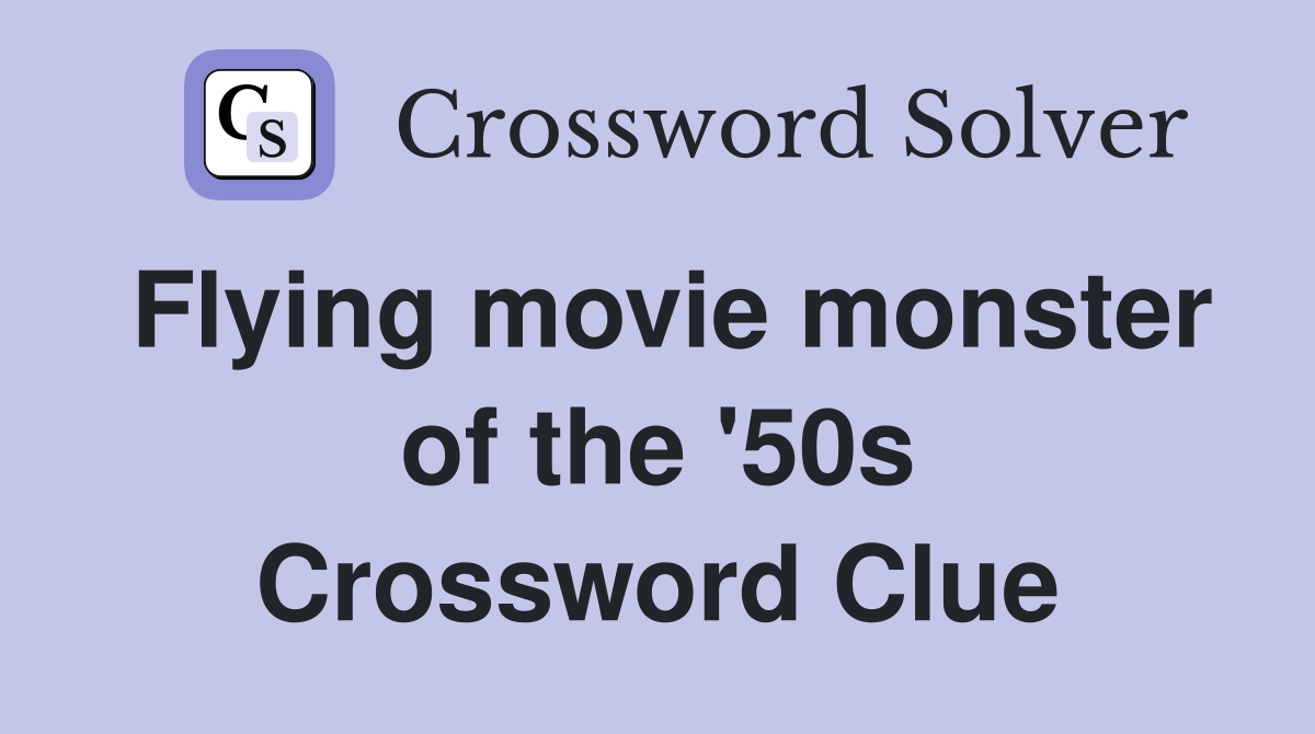 Flying movie monster of the '50s Crossword Clue