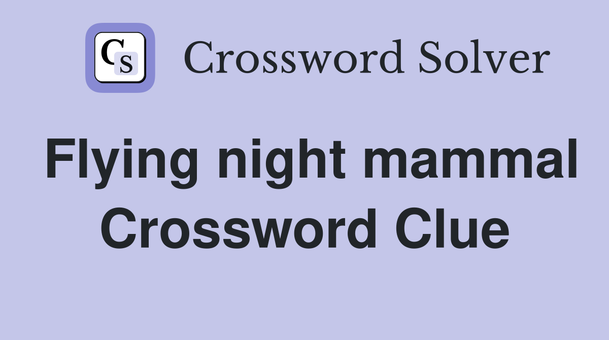 Flying night mammal Crossword Clue