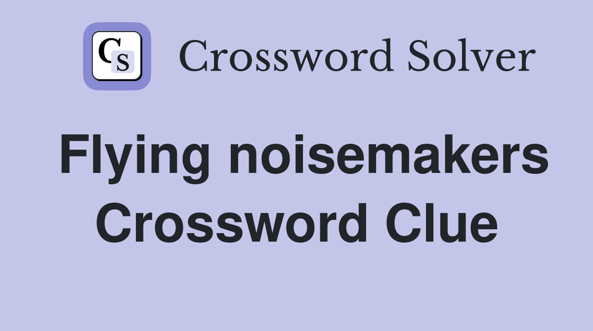 Flying noisemakers Crossword Clue