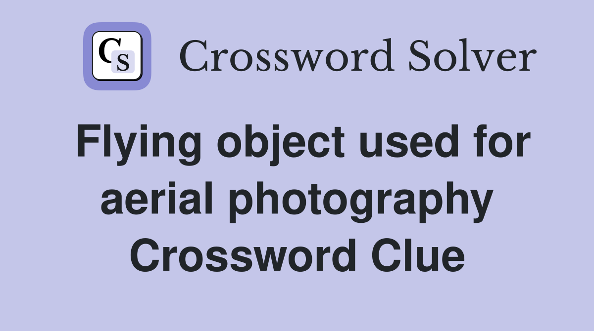 Flying object used for aerial photography Crossword Clue