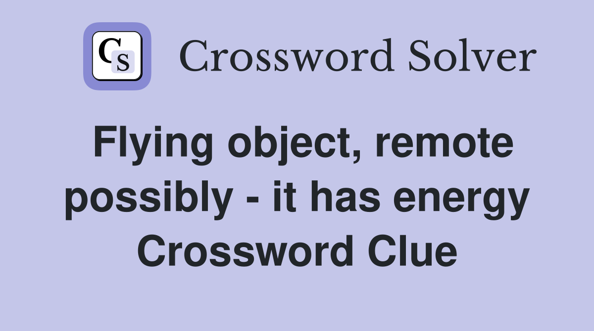 Flying object, remote possibly - it has energy Crossword Clue
