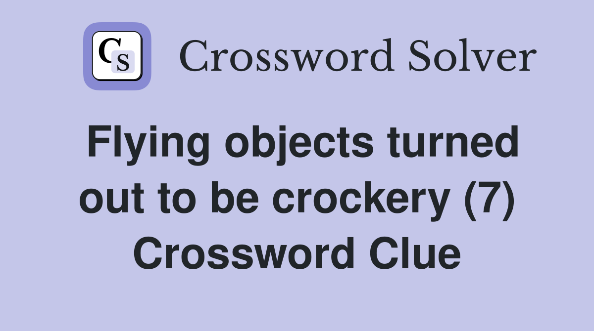 Flying objects turned out to be crockery (7) Crossword Clue