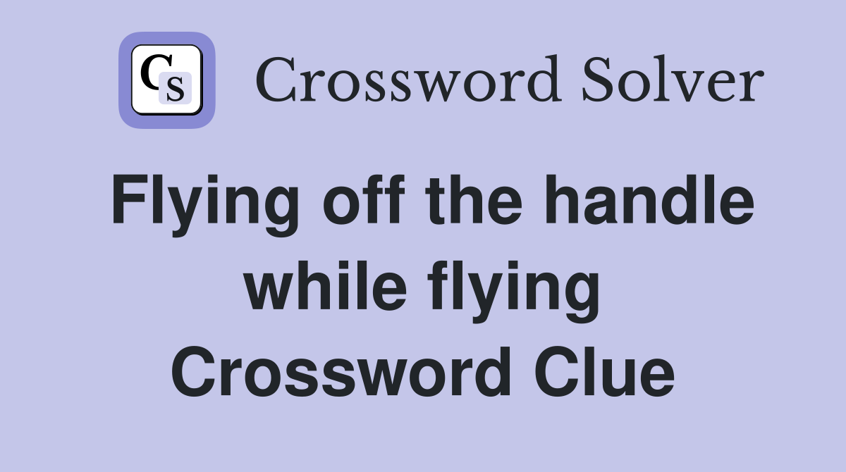 Flying off the handle while flying Crossword Clue