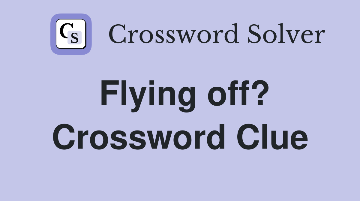 Flying off? Crossword Clue