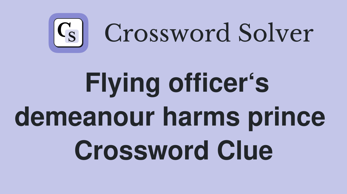 Flying officer‘s demeanour harms prince  Crossword Clue