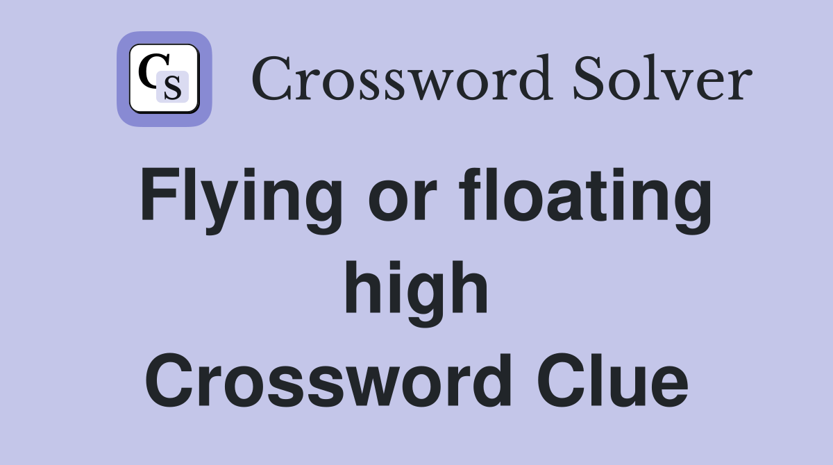 Flying or floating high Crossword Clue