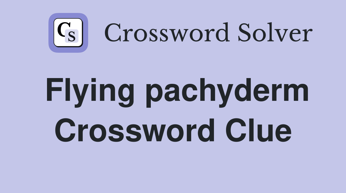 Flying pachyderm Crossword Clue
