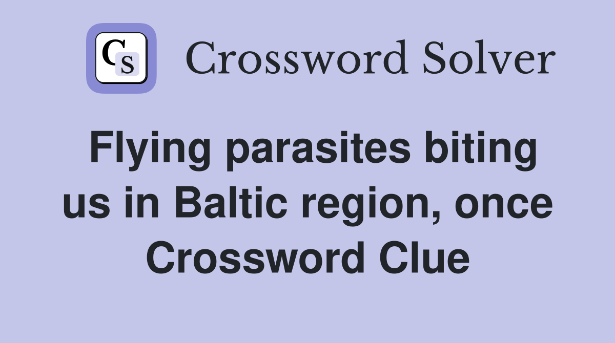 Flying parasites biting us in Baltic region, once Crossword Clue