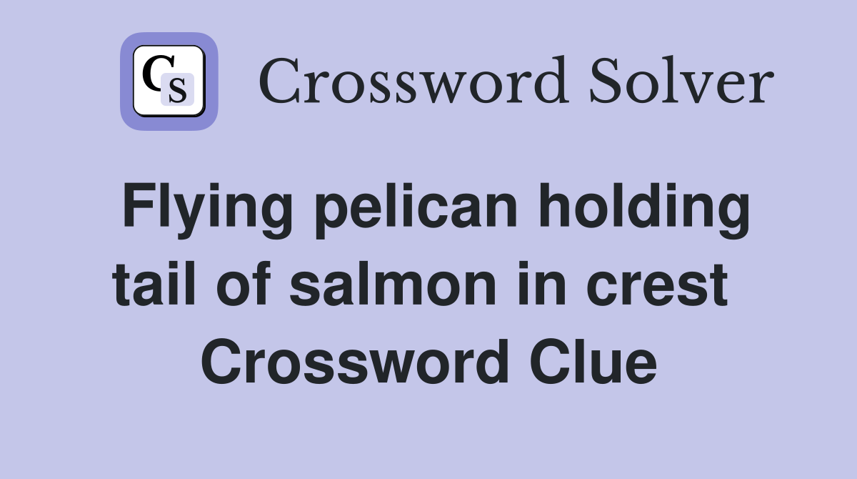 Flying pelican holding tail of salmon in crest  Crossword Clue