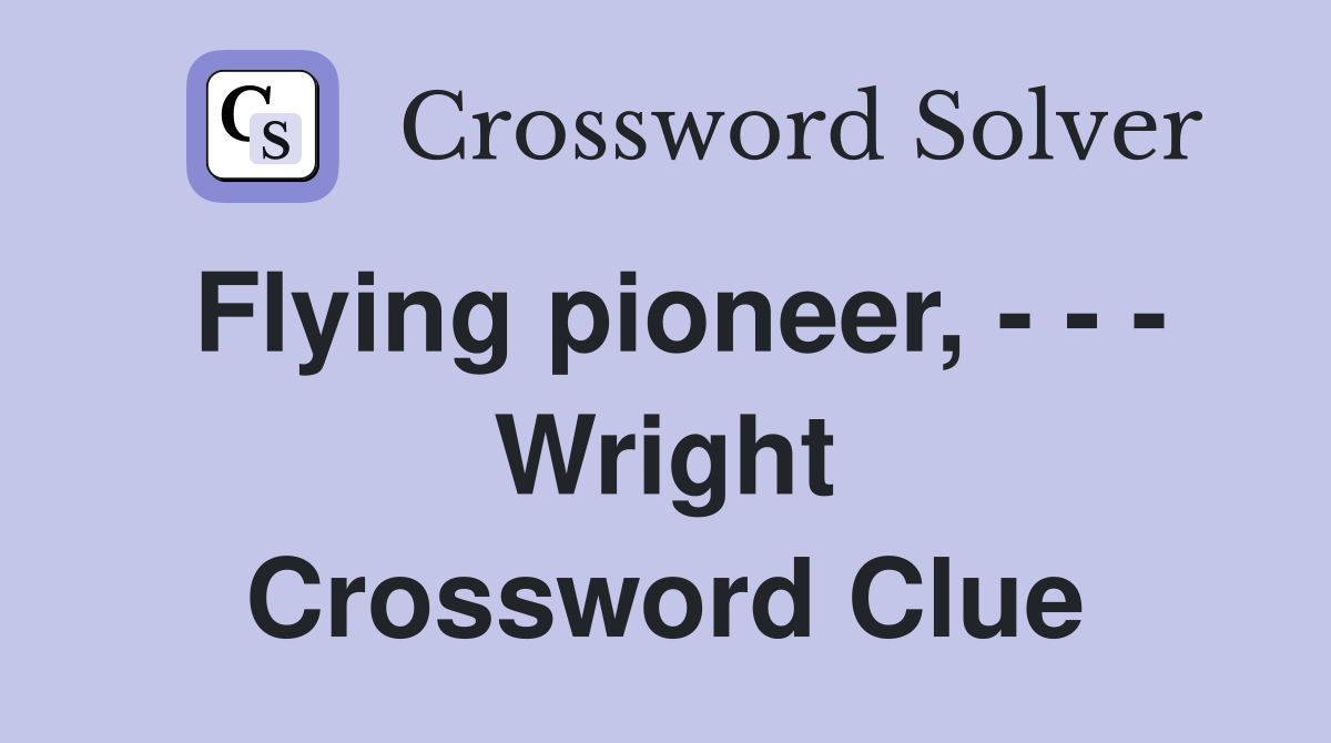 Flying pioneer, - - - Wright Crossword Clue