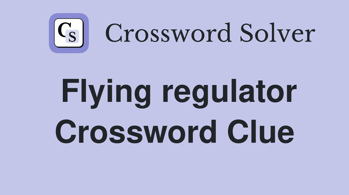 Flying regulator Crossword Clue