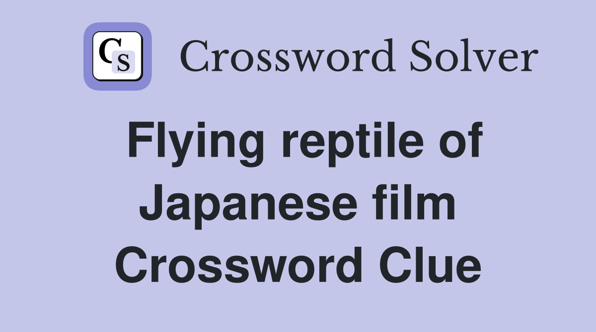Flying reptile of Japanese film Crossword Clue