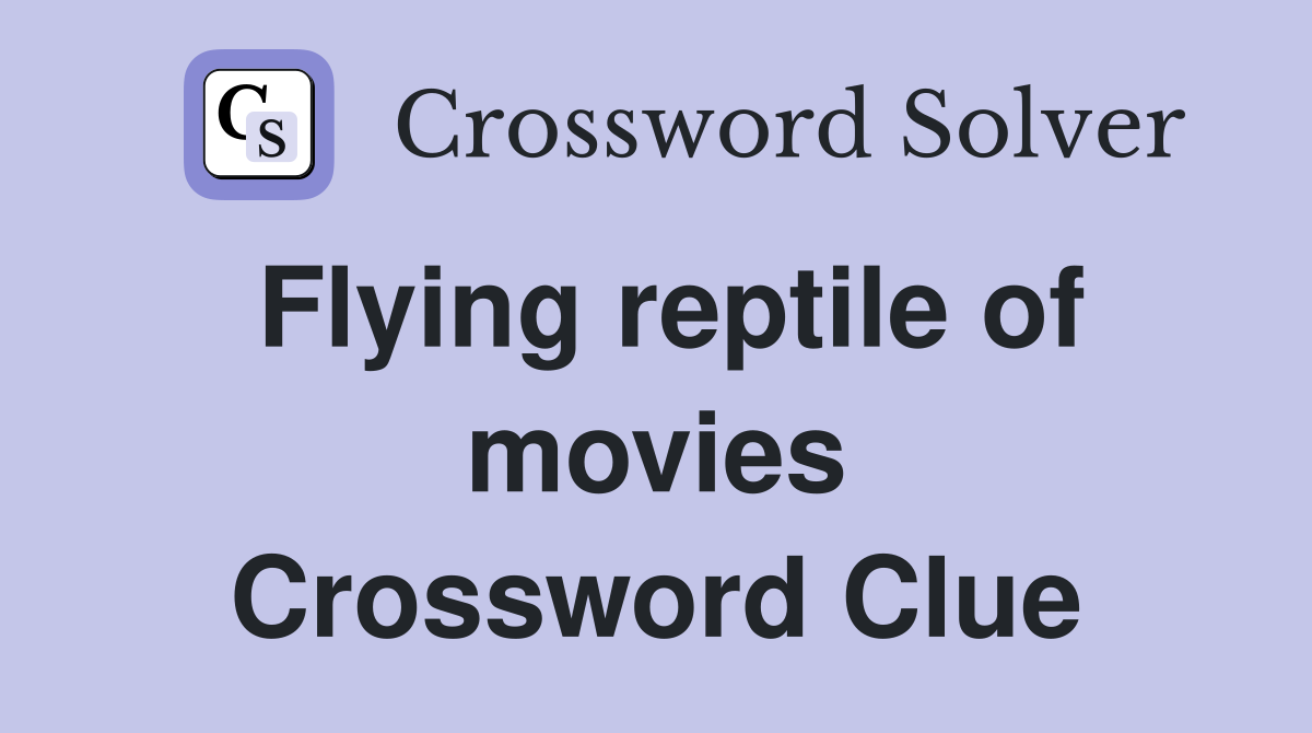 Flying reptile of movies Crossword Clue