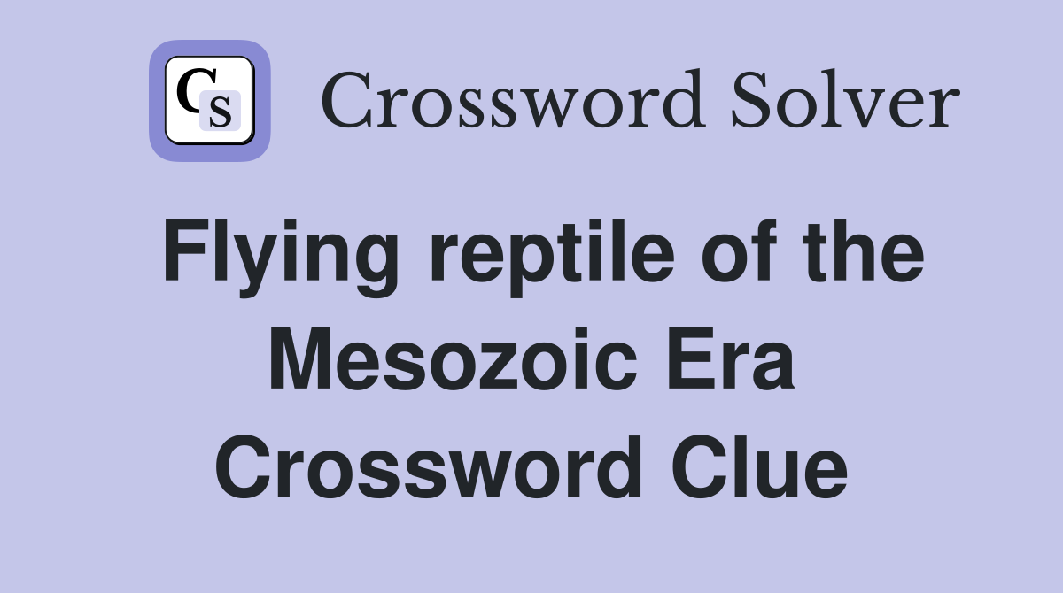 Flying reptile of the Mesozoic Era Crossword Clue