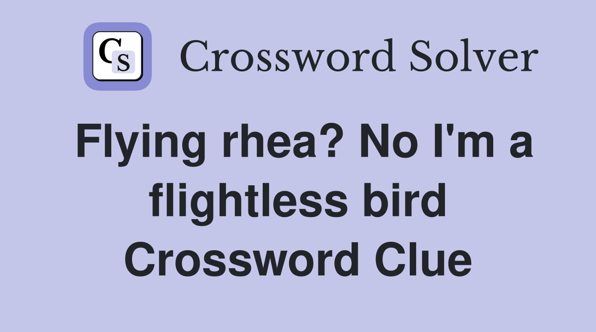 Flying rhea? No I'm a flightless bird Crossword Clue